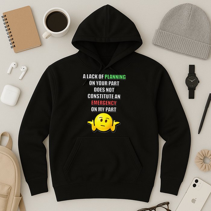 Funny A Lack Of Planning On Your Part Does Not Constitute Hoodie