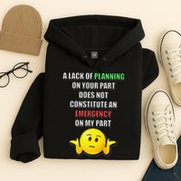 Funny A Lack Of Planning On Your Part Does Not Constitute Hoodie