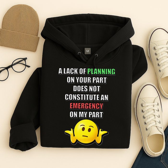 Funny A Lack Of Planning On Your Part Does Not Constitute Hoodie