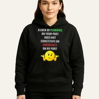 Funny A Lack Of Planning On Your Part Does Not Constitute Hoodie