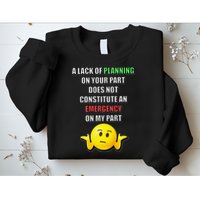 Funny A Lack Of Planning On Your Part Does Not Constitute Sweatshirt