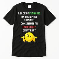 Funny A Lack Of Planning On Your Part Does Not Constitute Tall T-Shirt