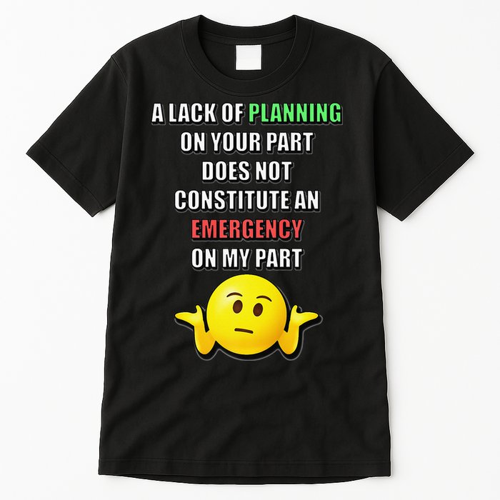 Funny A Lack Of Planning On Your Part Does Not Constitute Tall T-Shirt