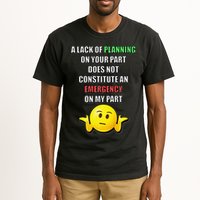 Funny A Lack Of Planning On Your Part Does Not Constitute Tall T-Shirt