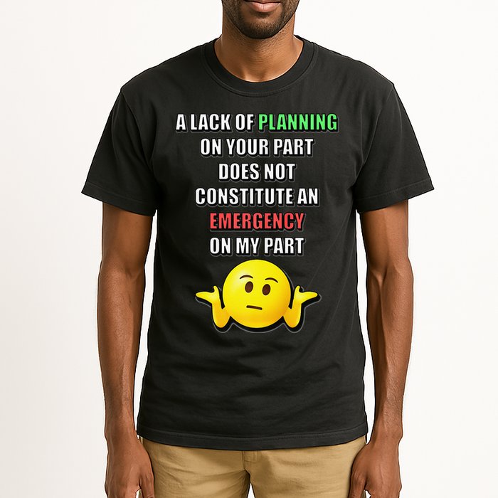 Funny A Lack Of Planning On Your Part Does Not Constitute Tall T-Shirt