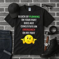 Funny A Lack Of Planning On Your Part Does Not Constitute Tall T-Shirt