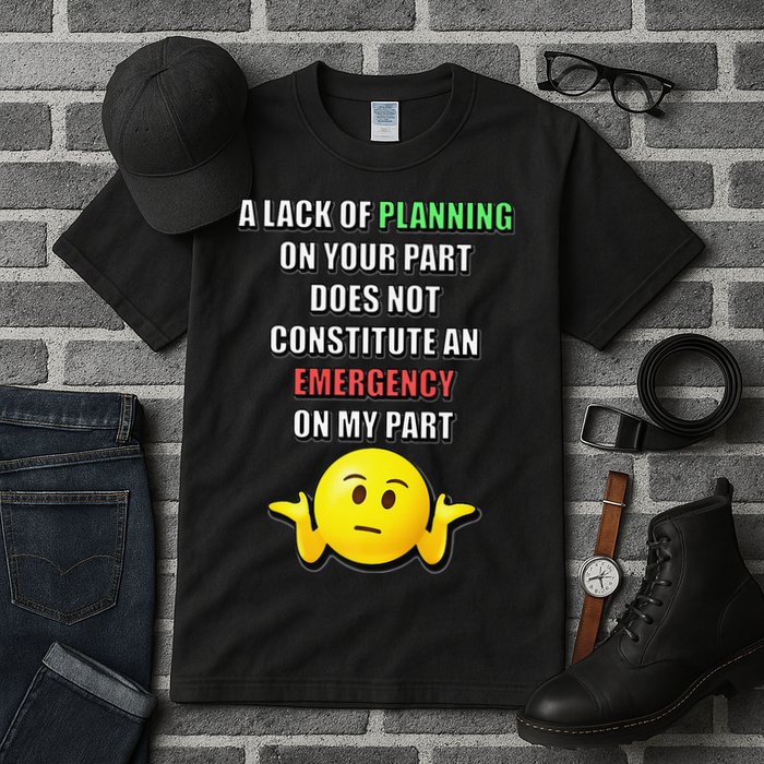 Funny A Lack Of Planning On Your Part Does Not Constitute Tall T-Shirt