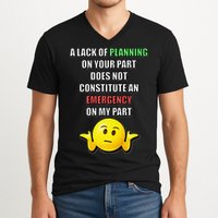 Funny A Lack Of Planning On Your Part Does Not Constitute V-Neck T-Shirt