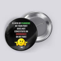 Funny A Lack Of Planning On Your Part Does Not Constitute Button