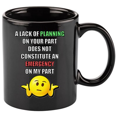 Funny A Lack Of Planning On Your Part Does Not Constitute 11oz C Handle Ceramic Mug