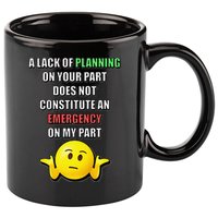 Funny A Lack Of Planning On Your Part Does Not Constitute 11oz C Handle Ceramic Mug