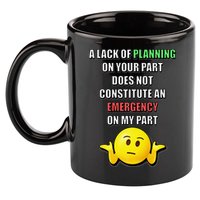 Funny A Lack Of Planning On Your Part Does Not Constitute 11oz C Handle Ceramic Mug