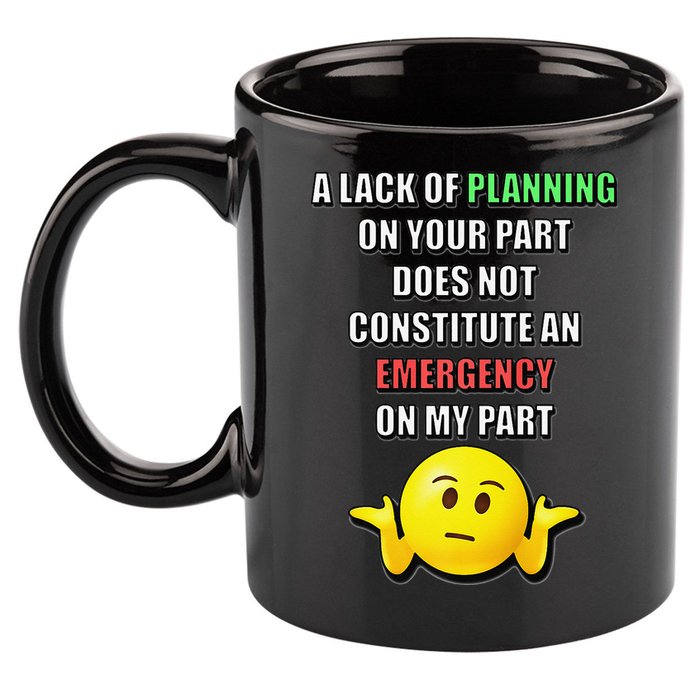 Funny A Lack Of Planning On Your Part Does Not Constitute 11oz C Handle Ceramic Mug