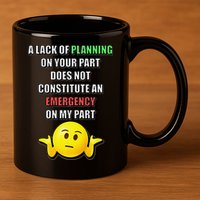 Funny A Lack Of Planning On Your Part Does Not Constitute 11oz C Handle Ceramic Mug