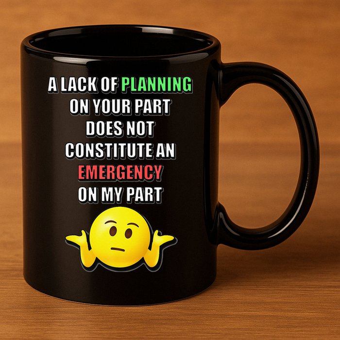 Funny A Lack Of Planning On Your Part Does Not Constitute 11oz C Handle Ceramic Mug