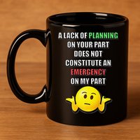Funny A Lack Of Planning On Your Part Does Not Constitute 11oz C Handle Ceramic Mug