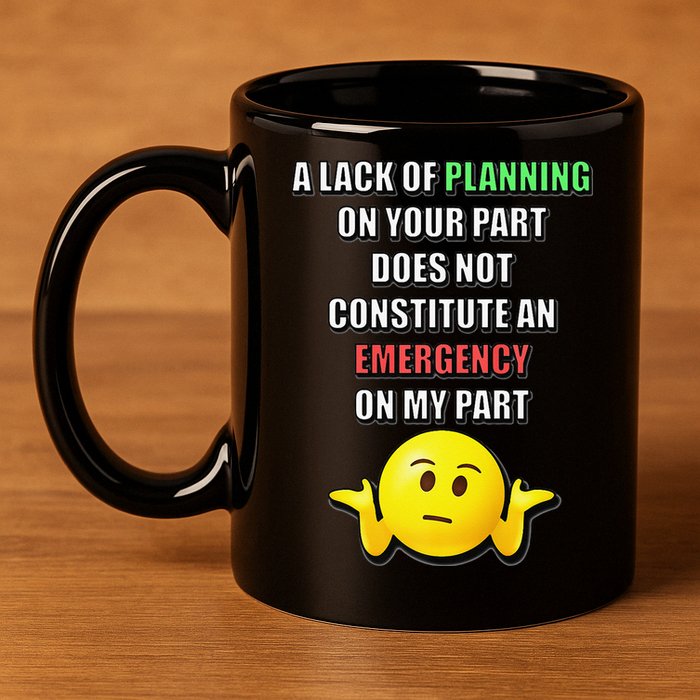 Funny A Lack Of Planning On Your Part Does Not Constitute 11oz C Handle Ceramic Mug