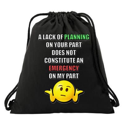 Funny A Lack Of Planning On Your Part Does Not Constitute Drawstring Bag