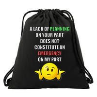 Funny A Lack Of Planning On Your Part Does Not Constitute Drawstring Bag