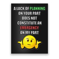 Funny A Lack Of Planning On Your Part Does Not Constitute Poster