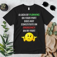 Funny A Lack Of Planning On Your Part Does Not Constitute Premium T-Shirt