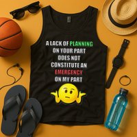 Funny A Lack Of Planning On Your Part Does Not Constitute Tank Top