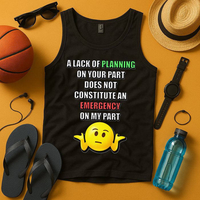 Funny A Lack Of Planning On Your Part Does Not Constitute Tank Top