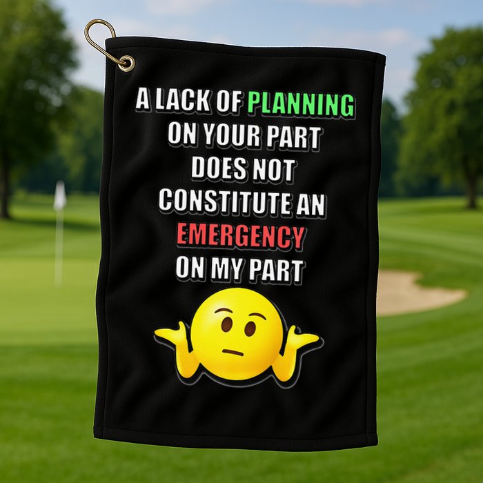 Funny A Lack Of Planning On Your Part Does Not Constitute Golf Towel