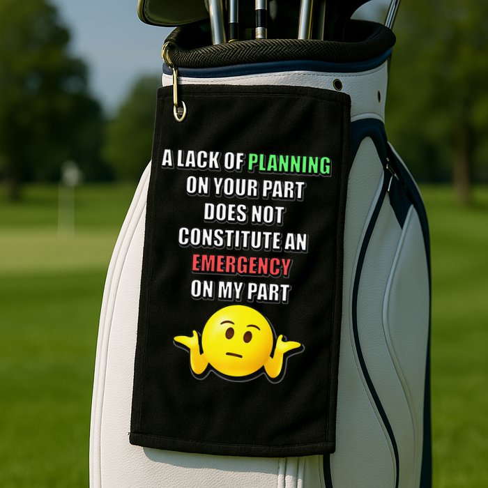 Funny A Lack Of Planning On Your Part Does Not Constitute Golf Towel