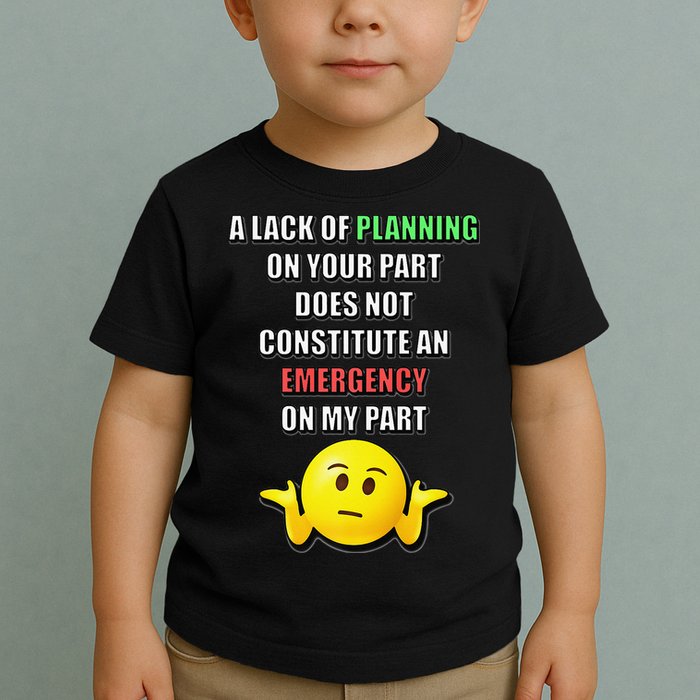 Funny A Lack Of Planning On Your Part Does Not Constitute Toddler T-Shirt