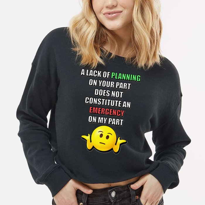 Funny A Lack Of Planning On Your Part Does Not Constitute Cropped Pullover Crew