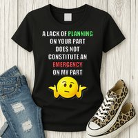 Funny A Lack Of Planning On Your Part Does Not Constitute Womens T-Shirt
