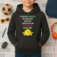 Funny A Lack Of Planning On Your Part Does Not Constitute Kids Hoodie
