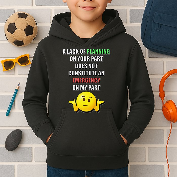 Funny A Lack Of Planning On Your Part Does Not Constitute Kids Hoodie