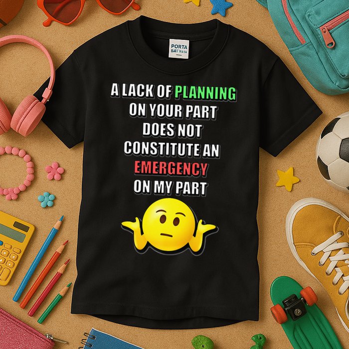 Funny A Lack Of Planning On Your Part Does Not Constitute Kids T-Shirt