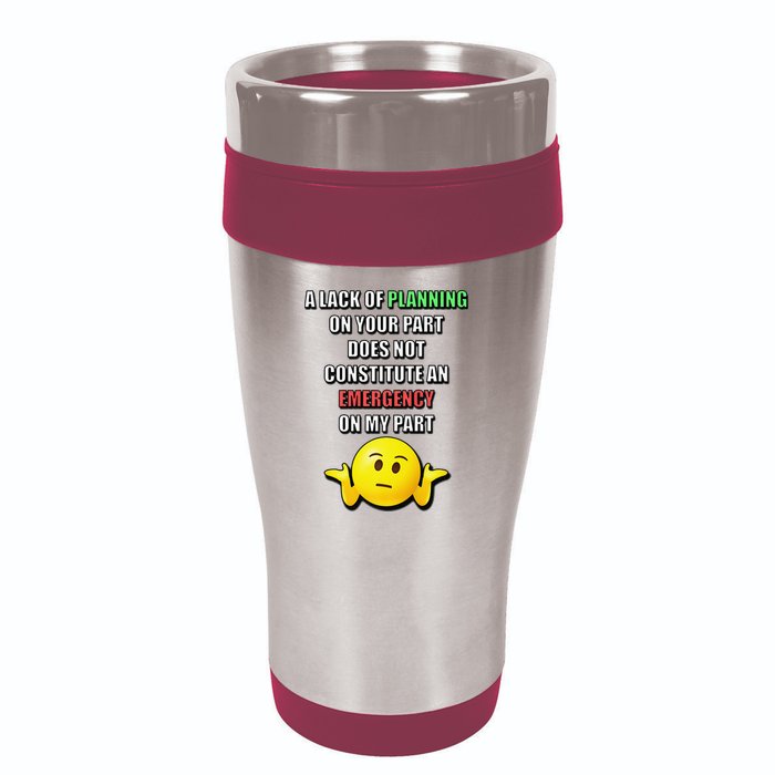 Funny A Lack Of Planning On Your Part Does Not Constitute 16oz Travel Tumbler