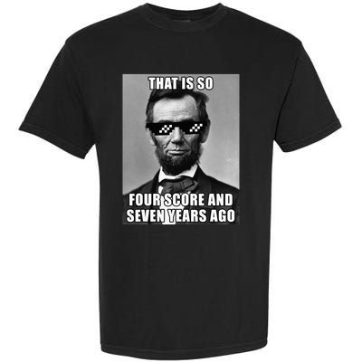 Funny Abe Lincoln That Is So Four Score And Seven Years Ago Garment-Dyed Heavyweight T-Shirt