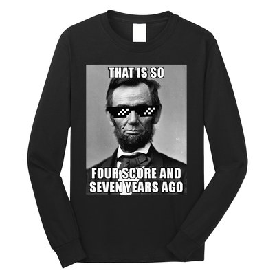 Funny Abe Lincoln That Is So Four Score And Seven Years Ago Long Sleeve Shirt