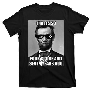 Funny Abe Lincoln That Is So Four Score And Seven Years Ago T-Shirt