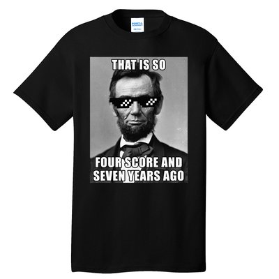 Funny Abe Lincoln That Is So Four Score And Seven Years Ago Tall T-Shirt