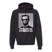 Funny Abe Lincoln That Is So Four Score And Seven Years Ago Premium Hoodie