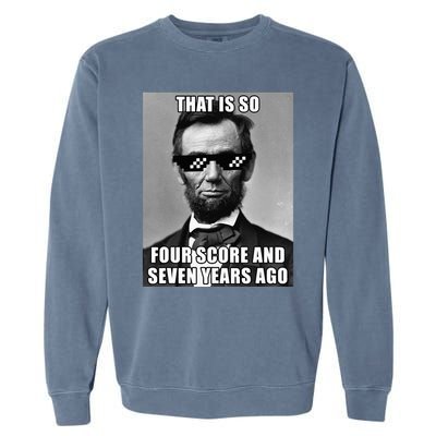 Funny Abe Lincoln That Is So Four Score And Seven Years Ago Garment-Dyed Sweatshirt