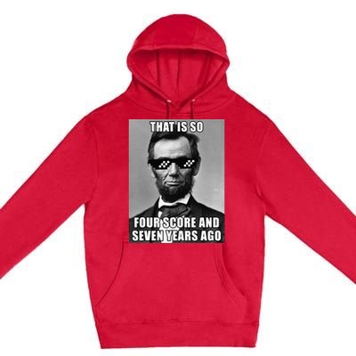 Funny Abe Lincoln That Is So Four Score And Seven Years Ago Premium Pullover Hoodie