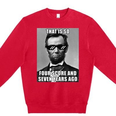 Funny Abe Lincoln That Is So Four Score And Seven Years Ago Premium Crewneck Sweatshirt