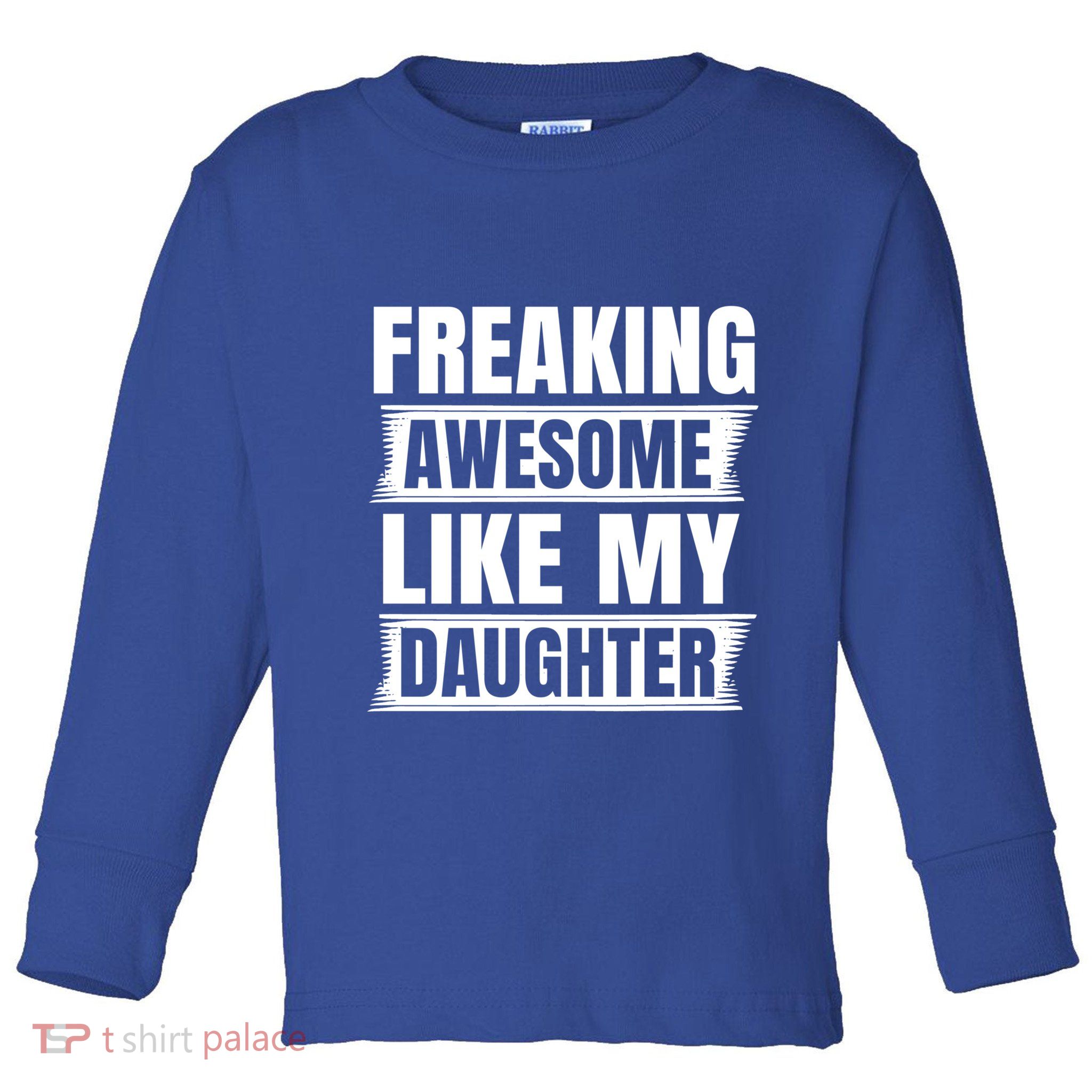 Freaking Awesome Like My Daughter Funny Fathers Day Dad Cool Gift Toddler Long Sleeve Shirt