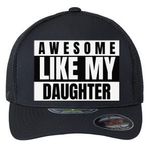 Funny Awesome Like My Daughter Funny FatherS Day Daughter Flexfit Unipanel Trucker Cap