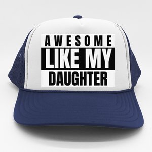 Funny Awesome Like My Daughter Funny FatherS Day Daughter Trucker Hat