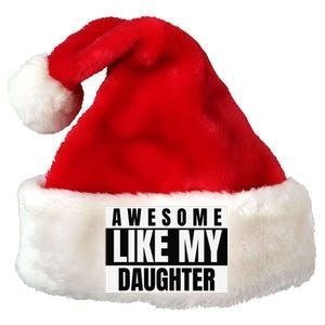 Funny Awesome Like My Daughter Funny FatherS Day Daughter Premium Christmas Santa Hat