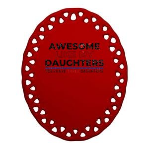 Funny Awesome Like My Daughters Yes I Have Three Daughters Ceramic Oval Ornament