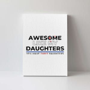 Funny Awesome Like My Daughters Yes I Have Three Daughters Canvas